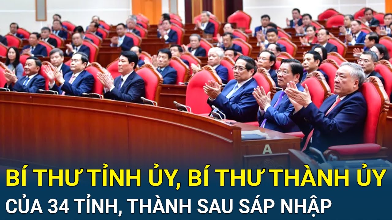 Công bố danh sách 34 bí thư tỉnh ủy, bí thư thành ủy sau sáp nhập