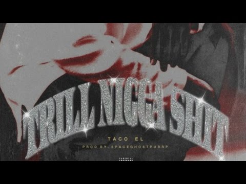 Taco El - Trill Nigga Shit [Prod by Spaceghostpurrp]