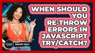 When Should You Re-throw Errors In JavaScript Try/catch? - JavaScript Toolkit