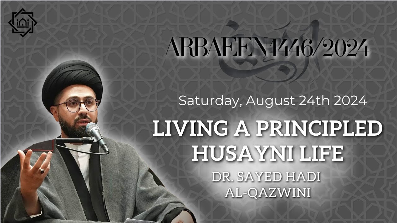 Living a Principled Husayni Life | Arbaeen 1446/2024 | Dr. Sayed Hadi Al-Qazwini