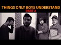 Things Only Boys Will Understand Part 2 | DablewTee | WT | Waleed Wakar