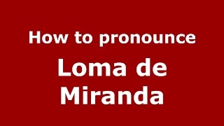 How to pronounce Loma De Miranda