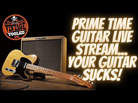 Prime Time Guitar Live Stream... Your Guitar SUCKS!