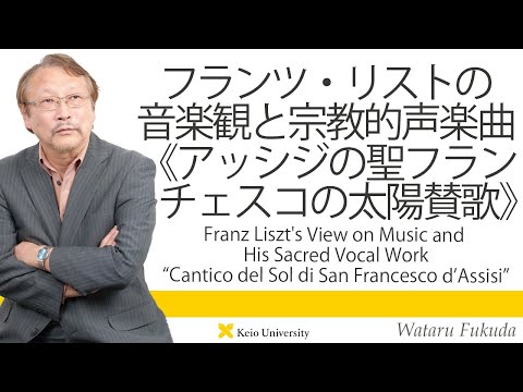 慶應義塾研究者紹介動画「フランツ・リストの音楽観と宗教的声楽曲《アッシジの聖フランチェスコの太陽賛歌》」慶應義塾大学文学部・福田弥教授