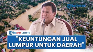 Prabowo Sebut Hasil Jual Lumpur Bencana Bisa Dinikmati Daerah: Gubernur Ada Semangat Sedikit