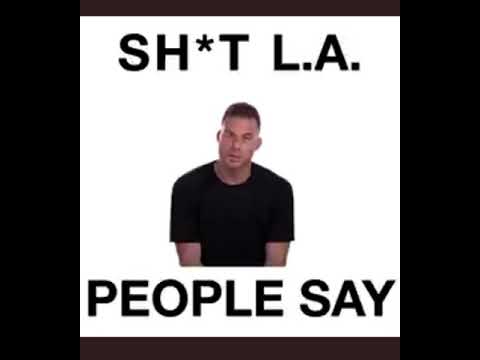 Shit people in LA Say