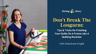 Day 1: Don’t Break the Longarm: Tips & Tricks for Finishing Your Quilts On A Frame