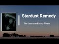 The Jesus & Mary Chain - Stardust Remedy (Lyrics)