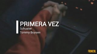 Primera Vez - Schuster ft. Tommy Boysen (Letra)