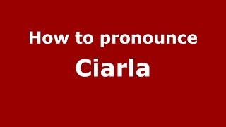 How to pronounce Ciarla
