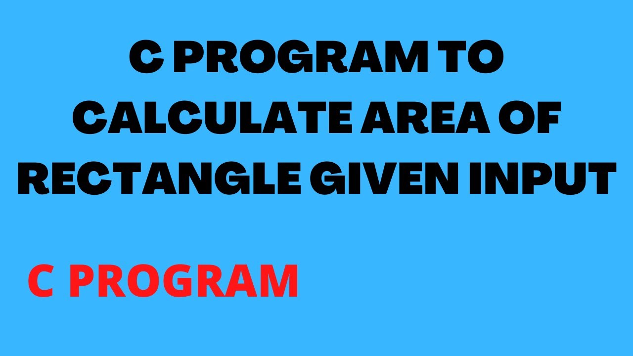WRITE A C PROGRAM TO CALCULATE AREA OF A RECTANGLE USING GIVING INPUT #C #CODING