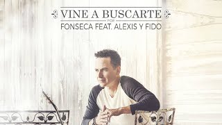 Fonseca - Vine a  buscarte feat Alexis y Fido