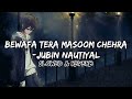 Bewafa Tera Masoom Chehra -Slowed+Reverb |JUBIN NAUTIYAL|Indian Lofi Version| Hercules
