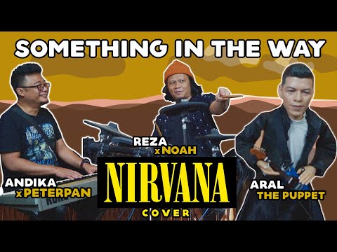 NIRVANA - SOMETHING IN THE WAY (COVER BY ARAL, ANDIKAxPETERPAN & REZAxNOAH) #peterpan #noah #nirvana