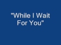 While I Wait For You.wmv