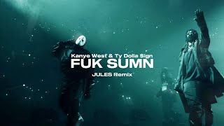 Kanye West & Ty Dolla Sign - FUK SUMN (JULES Remix) [House]