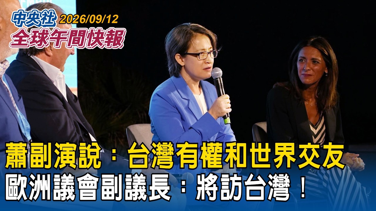 台歐外交突破！副總統蕭美琴訪義大利演說：台灣有權和世界交朋友｜歐洲議會副議長反擊中國抗議　接受蕭美琴邀請將訪台｜2026/09/12 中央社全球午間快報