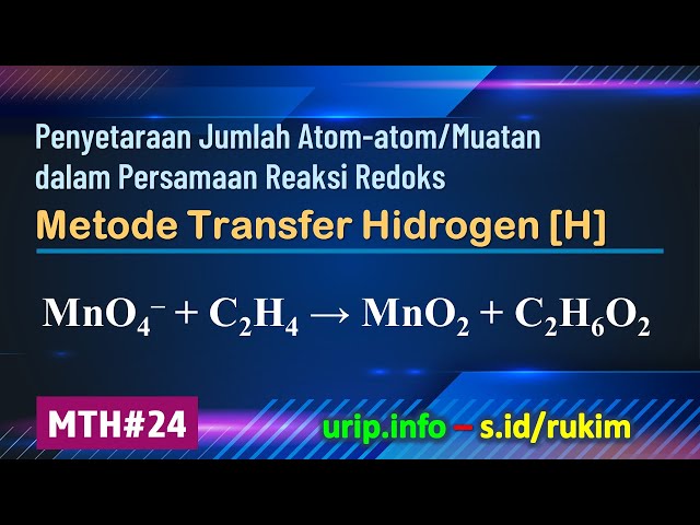 Metode Transfer Hidrogen [H], Reaksi Redoks: MnO4– + C2H4 → MnO2 + C2H6O2   (MTH-24)