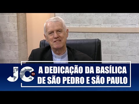 A dedicação da Basílica de São Pedro e São Paulo – Dom Orlando – JCTV – 18/11/25