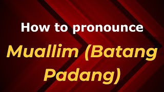 How to pronounce Muallim (batang Padang)