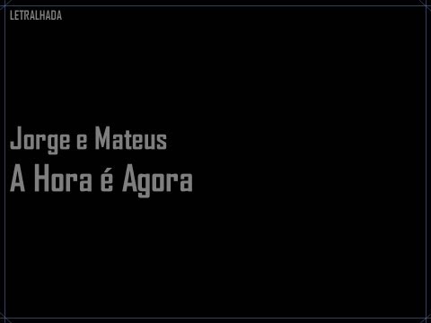 Jorge e Mateus - A Hora é Agora - Letra / Lyrics