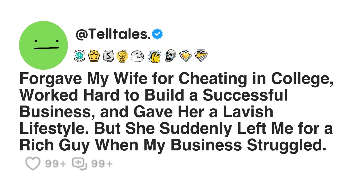 Forgave My Wife for Cheating in College, Worked Hard to Build a Successful Business, and Gave Her...