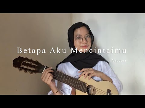 Betapa Aku Mencintaimu - Vagetoz ( Cover )