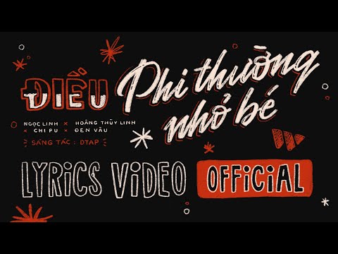 ĐIỀU PHI THƯỜNG NHỎ BÉ (Lyric Video) – Ngọc Linh - Hoàng Thùy Linh - Chi Pu & Đen Vâu