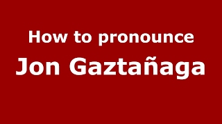 How to pronounce Jon Gaztañaga