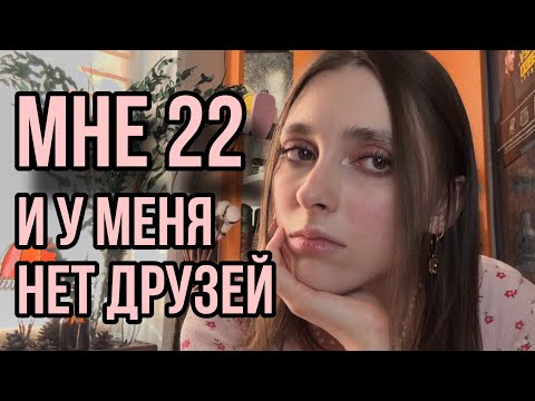 Мне 22 года и у меня нет друзей
