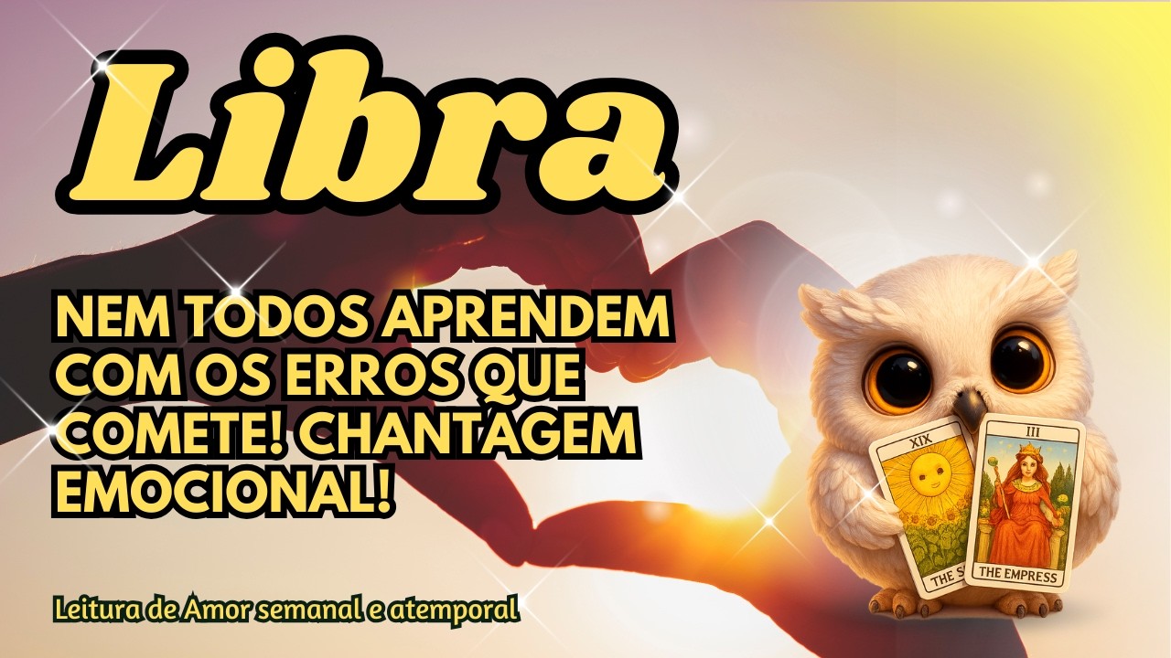 ♎ LIBRA 💞 NEM TODOS APRENDEM COM OS ERROS QUE COMETE! CHANTAGEM EMOCIONAL!