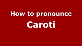 How to pronounce Caroti