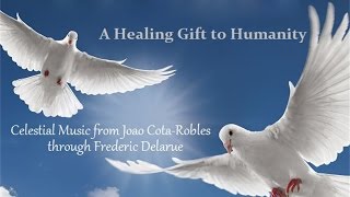 Celestial Music of Joao Cota-Robles through Frederic Delarue - A Healing Gift to Humanity ☯