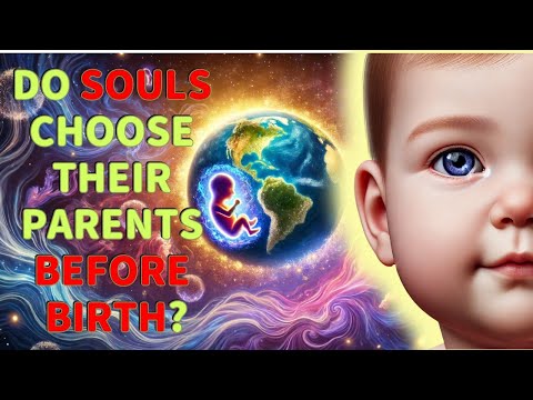 DO CHILDREN CHOOSE THEIR PARENTS BEFORE BIRTH?