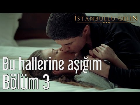 İstanbullu Gelin 3. Bölüm - Bu Hallerine Aşığım