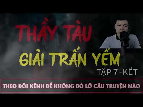 Truyện Ma Đêm : CÂU CHUYỆN : THẦY TÀU GIẢI TRẤN YỂM TẬP 7 - KẾT   : Diễn đọc ĐÌNH SOẠN: