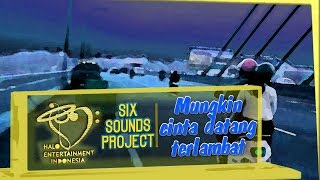 Six Sounds Project (SSP) -  Mungkin Cinta Datang Terlambat - Official MV