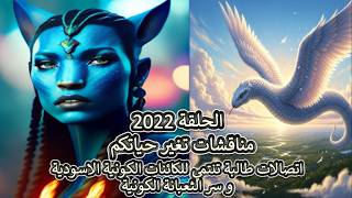 ح 2022 مناقشات تغير حياتكم .. اتصالات طالبة تنتمي للكائنات الكونية الاسودية و س?