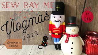 Sew Ray Me Vlogmas 2023 - Christmas in Scotland - 13 December