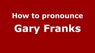 How to pronounce Gary Franks