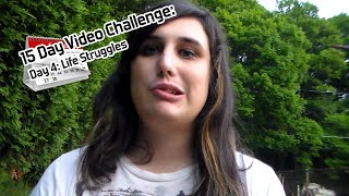 15 Day Video Challenge: Day 4 Life Struggles