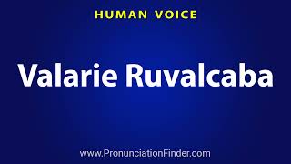 How To Pronounce Valarie Ruvalcaba