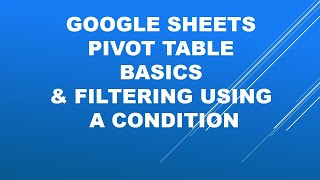 Google Sheets- Pivot Table Basics and filtering it using a condition