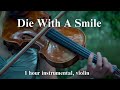 Die With A Smile Instrumental ViolinVersion 1 Hour Relaxing Music
