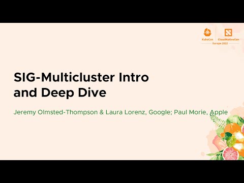 SIG-Multicluster Intro and Deep Dive - Jeremy Olmsted-Thompson & Laura Lorenz, Paul Morie