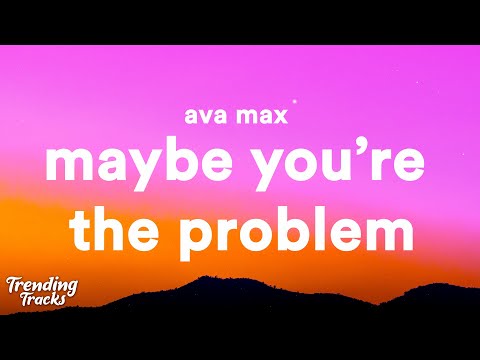 Ava Max - Maybe You're The Problem (Lyrics)