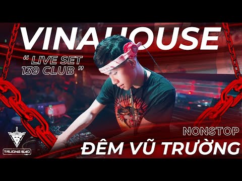 Nonstop Việt Mix Vinahouse | ĐÊM VŨ TRƯỜNG ( LIVE SET SHOW CLUB 139 ) | DJ TRUONG BAO