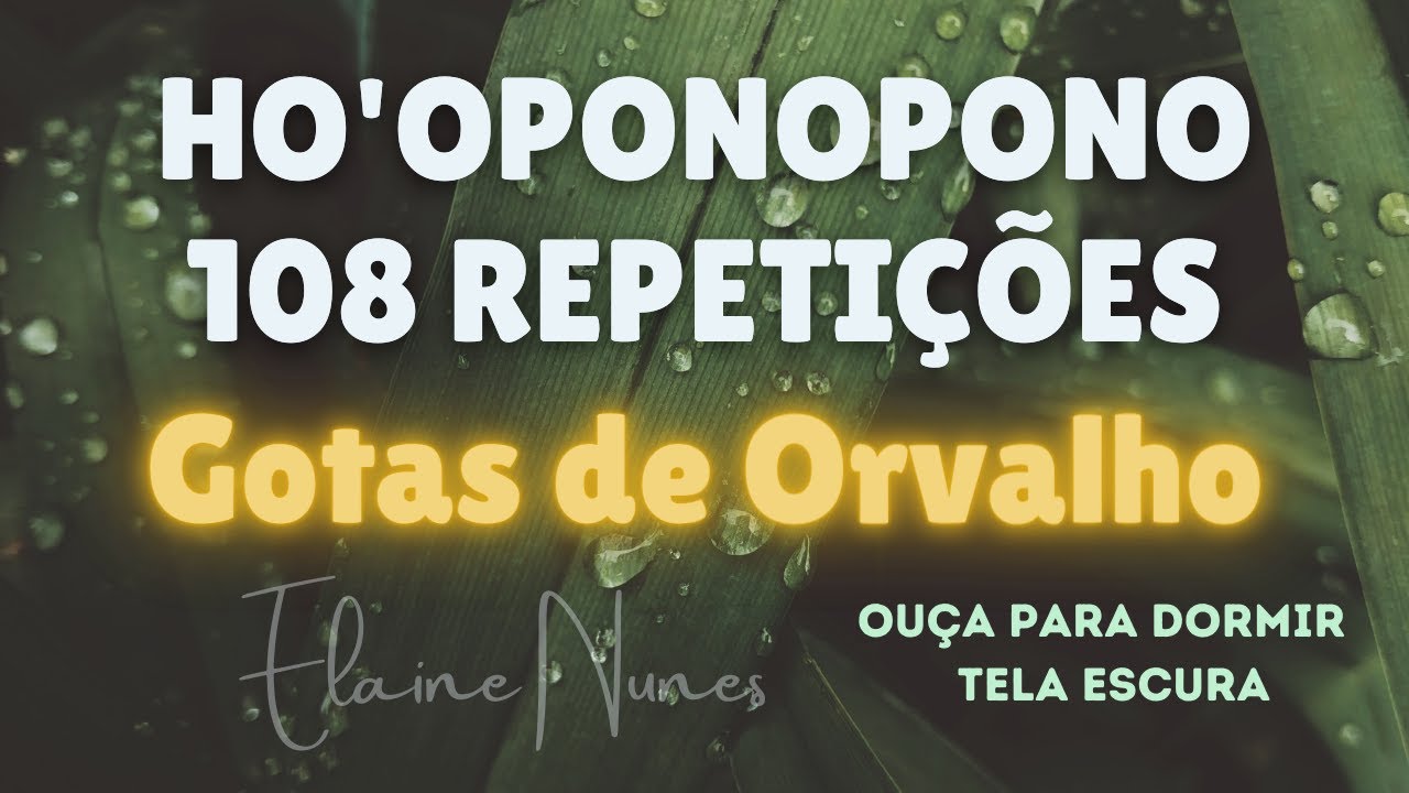 HO'OPONOPONO 108 REPETIÇÕES : LIMPEZA DE MÉMORIAS DE ESCASSEZ COM GOTAS DE ORVALHO | OUÇA P/ DORMIR