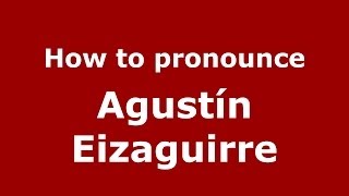 How to pronounce Agustín Eizaguirre