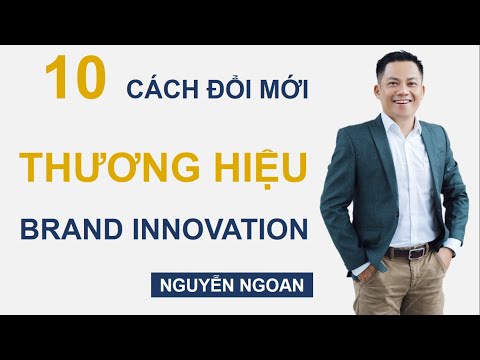 10 Cách Đổi Mới THƯƠNG HIỆU Doanh Nghiệp - Chuyên Gia NGUYỄN NGOAN